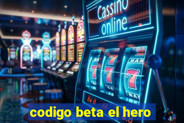 codigo beta el hero